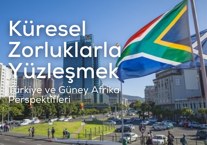 Küresel Zorluklarla Yüzleşmek: Türkiye ve Güney Afrika Perspektifleri