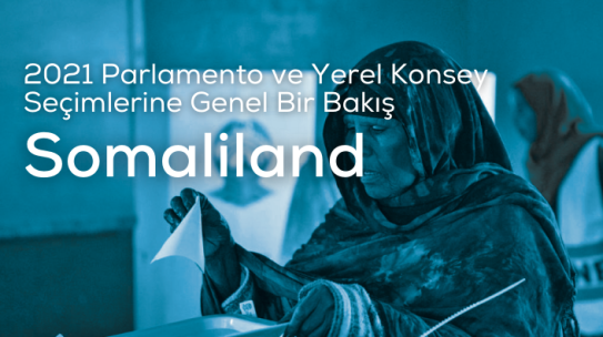 Somaliland: 2021 Parlamento ve Yerel Konsey Seçimlerine Genel Bir Bakış