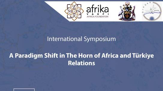 “A Paradigm Shift in the Horn of Africa-Türkiye Relations” International Symposium Report